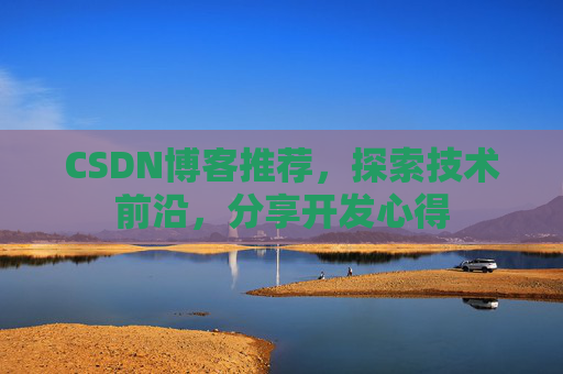 CSDN博客推荐,探索技术前沿,分享开发心得